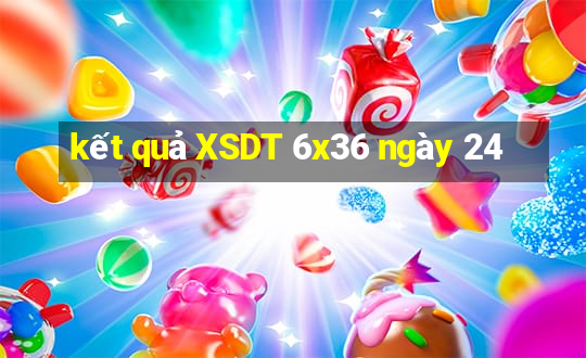 kết quả XSDT 6x36 ngày 24