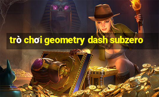 trò chơi geometry dash subzero