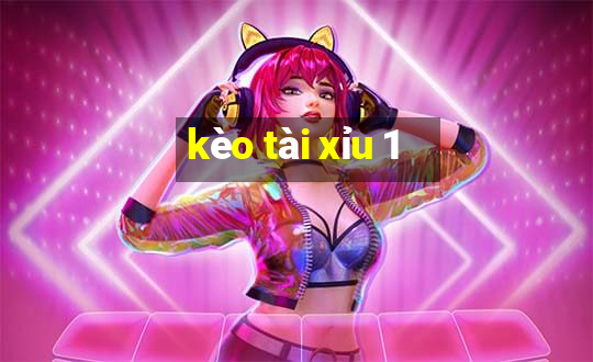 kèo tài xỉu 1