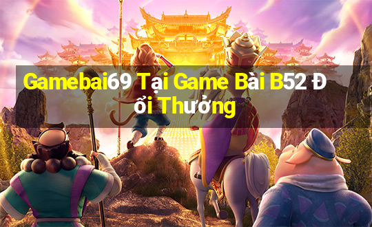 Gamebai69 Tại Game Bài B52 Đổi Thưởng