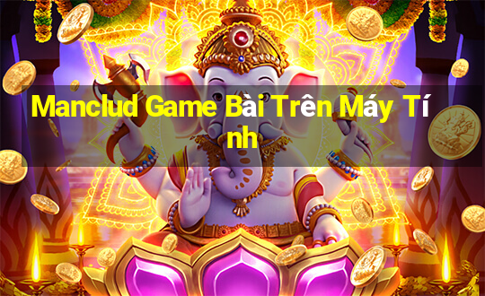 Manclud Game Bài Trên Máy Tính