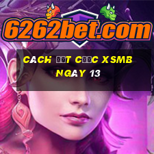 Cách đặt cược XSMB ngày 13