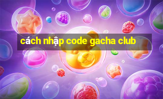 cách nhập code gacha club