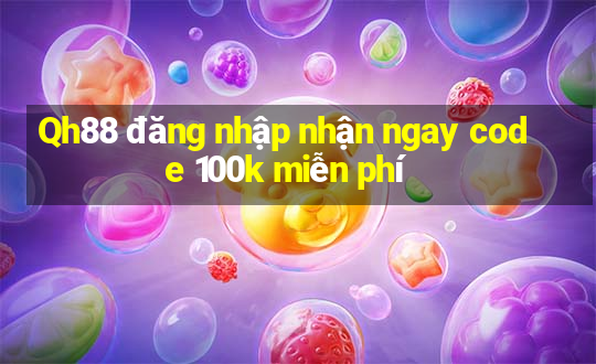 Qh88 đăng nhập nhận ngay code 100k miễn phí