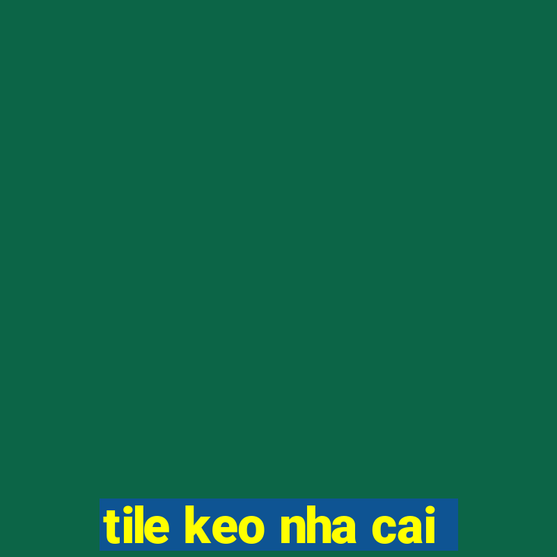 tile keo nha cai