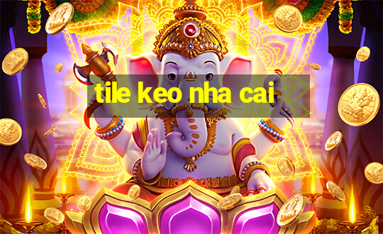 tile keo nha cai