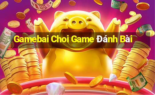 Gamebai Choi Game Đánh Bài