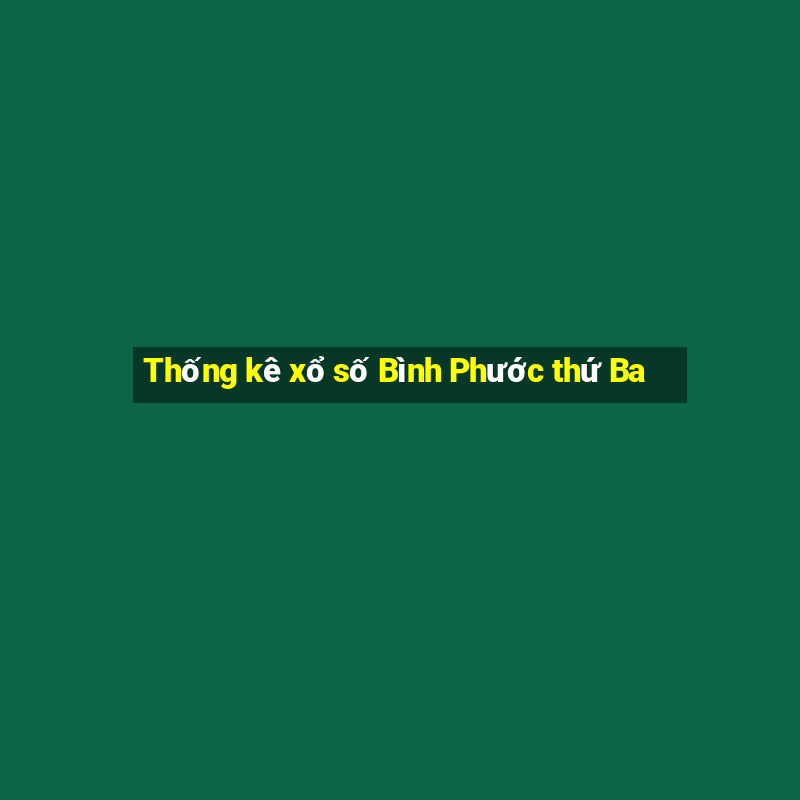 Thống kê xổ số Bình Phước thứ Ba