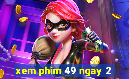 xem phim 49 ngay 2