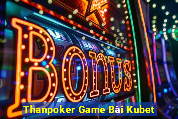 Thanpoker Game Bài Kubet