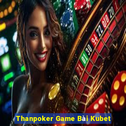 Thanpoker Game Bài Kubet