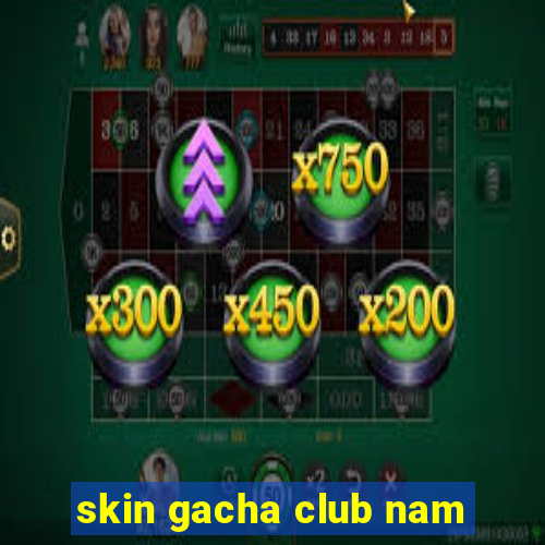 skin gacha club nam