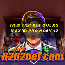 Trực tiếp kết quả xs Max3D Pro ngày 12