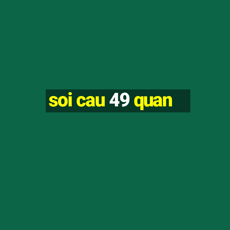 soi cau 49 quan