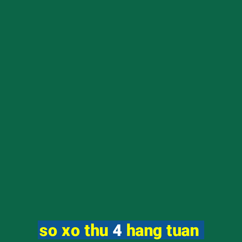 so xo thu 4 hang tuan