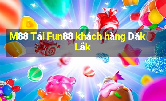 M88 Tải Fun88 khách hàng Đắk Lắk