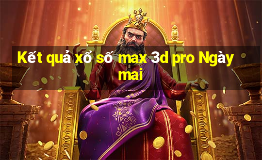 Kết quả xổ số max 3d pro Ngày mai