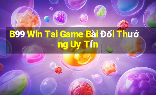 B99 Win Tai Game Bài Đổi Thưởng Uy Tín