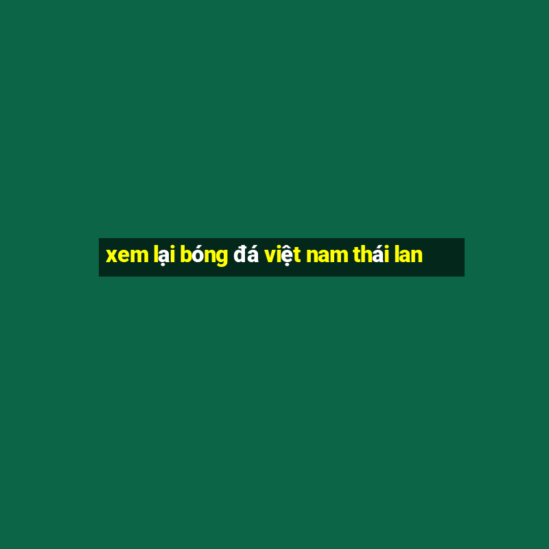 xem lại bóng đá việt nam thái lan