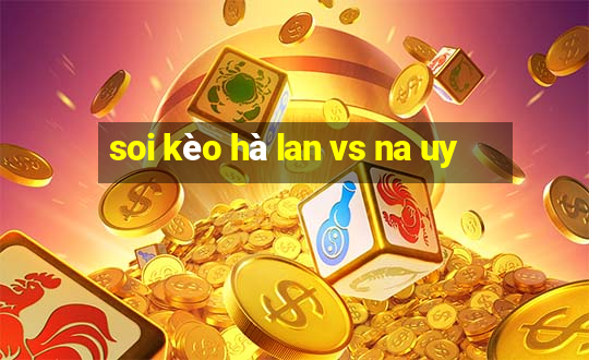 soi kèo hà lan vs na uy