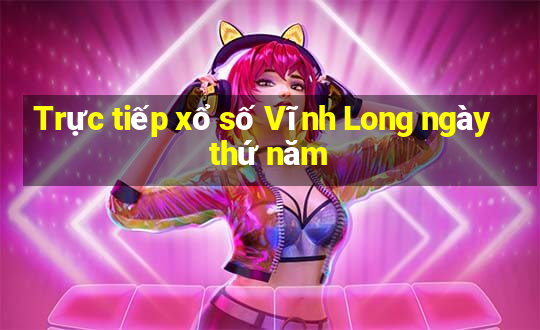 Trực tiếp xổ số Vĩnh Long ngày thứ năm