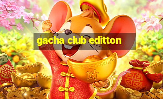 gacha club editton