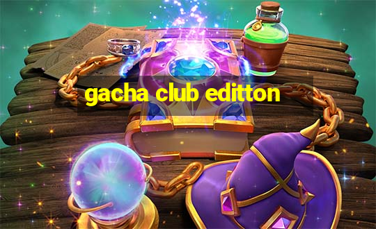 gacha club editton