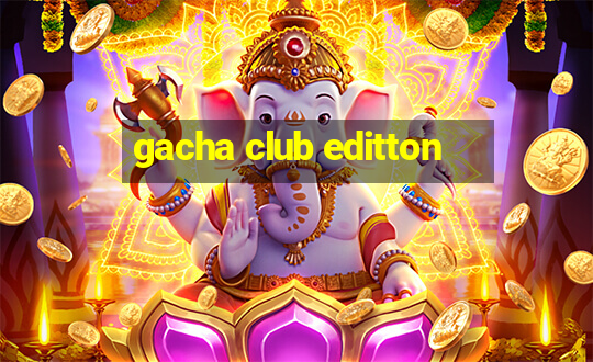 gacha club editton