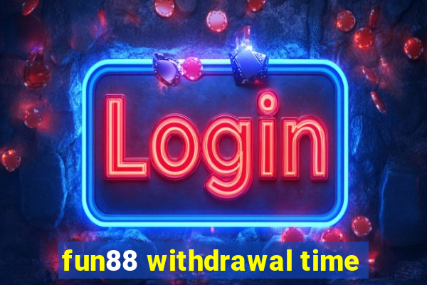 fun88 withdrawal time