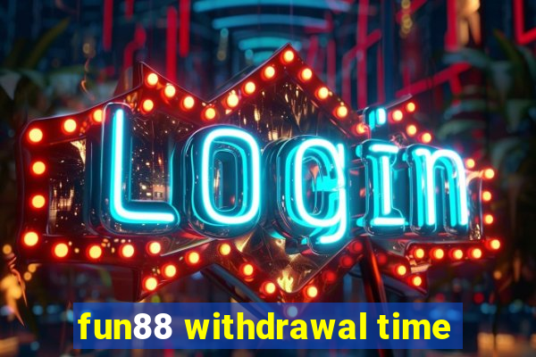 fun88 withdrawal time