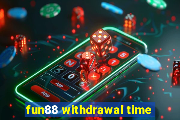 fun88 withdrawal time