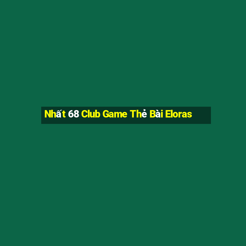 Nhất 68 Club Game Thẻ Bài Eloras