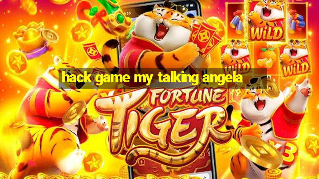 hack game my talking angela