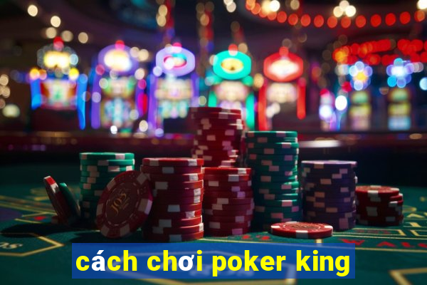 cách chơi poker king