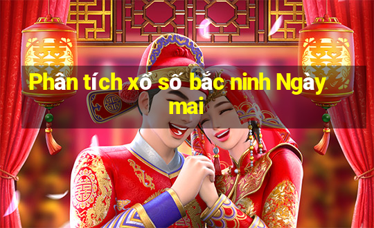 Phân tích xổ số bắc ninh Ngày mai