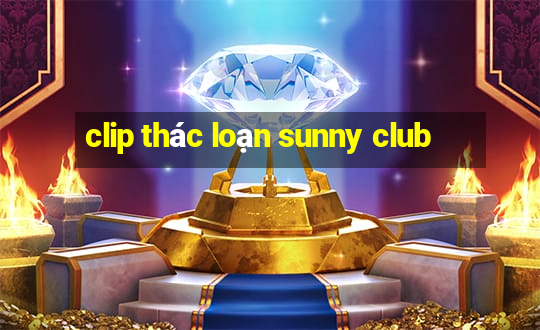 clip thác loạn sunny club