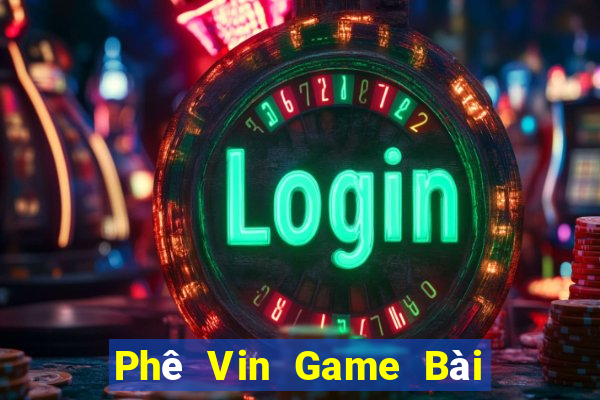 Phê Vin Game Bài Hay Nhất Hiện Nay