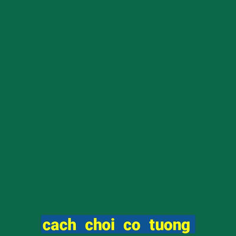 cach choi co tuong hay nhat