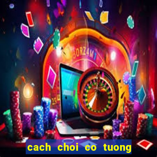 cach choi co tuong hay nhat