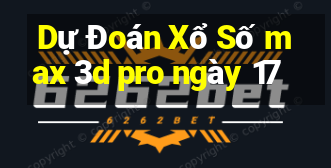 Dự Đoán Xổ Số max 3d pro ngày 17