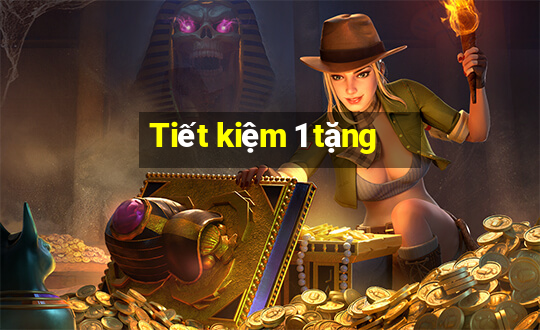 Tiết kiệm 1 tặng