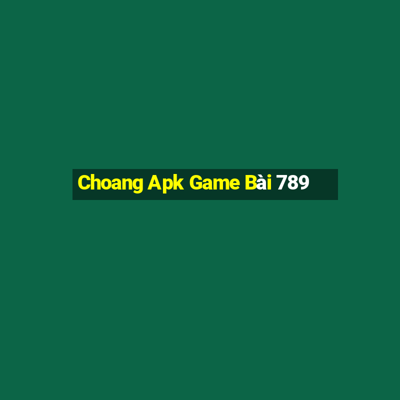 Choang Apk Game Bài 789