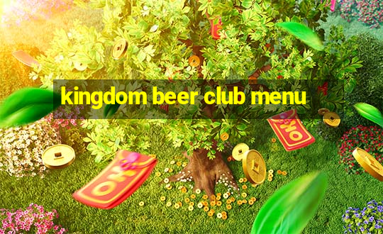 kingdom beer club menu