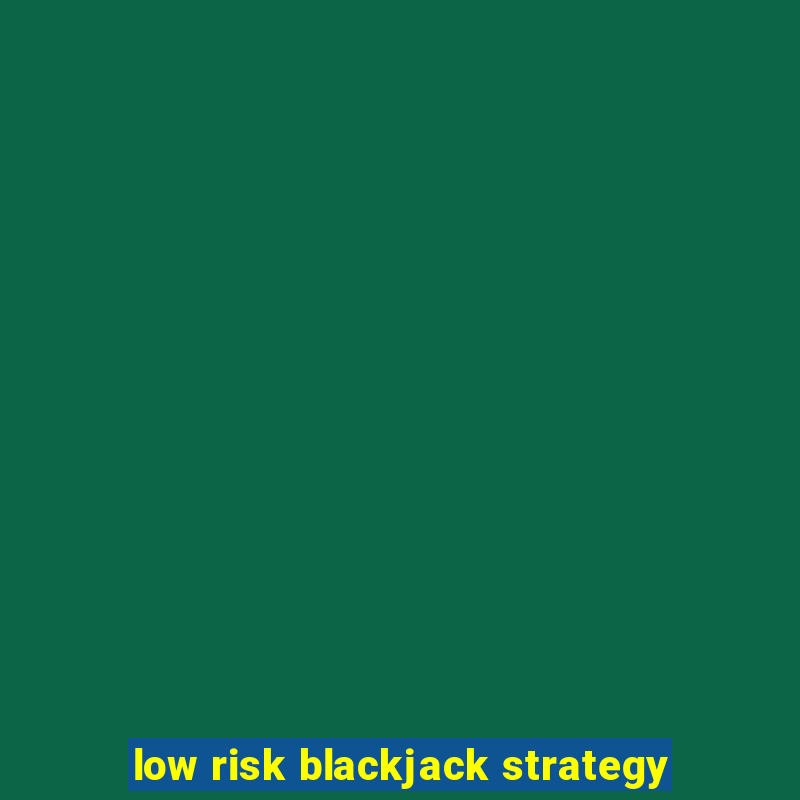 low risk blackjack strategy