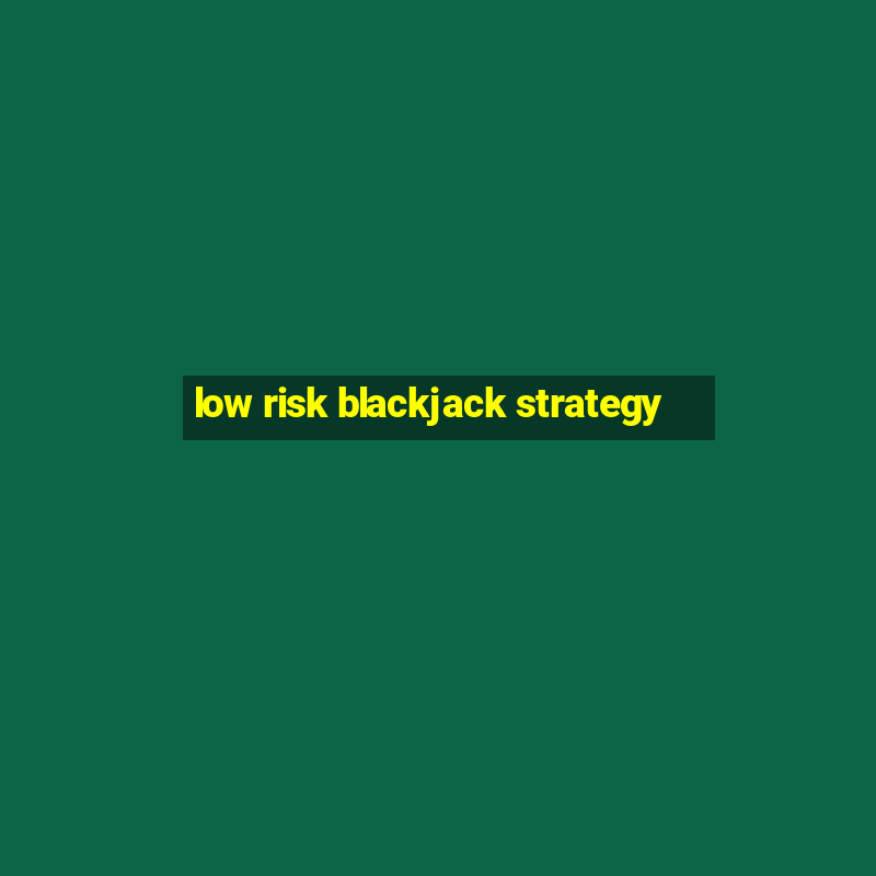 low risk blackjack strategy