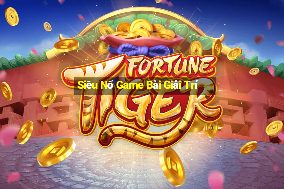 Siêu Nổ Game Bài Giải Trí