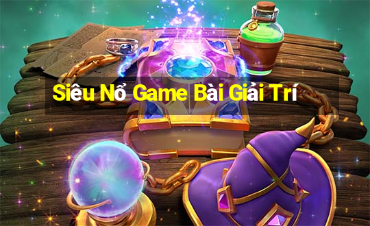 Siêu Nổ Game Bài Giải Trí