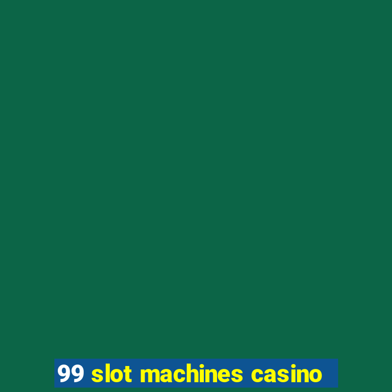 99 slot machines casino