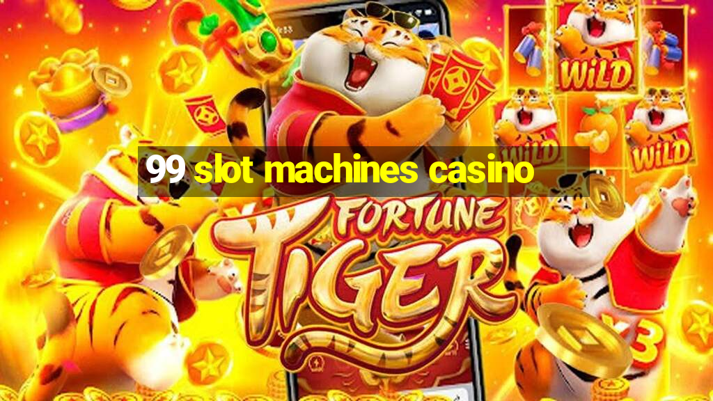 99 slot machines casino