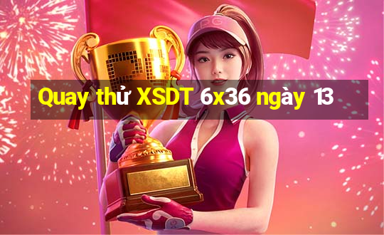 Quay thử XSDT 6x36 ngày 13